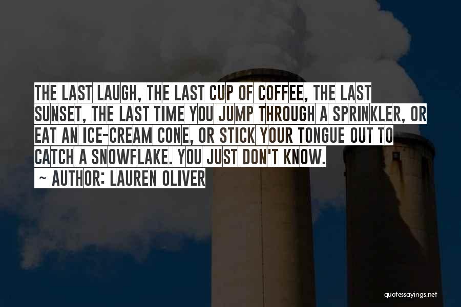 Lauren Oliver Quotes: The Last Laugh, The Last Cup Of Coffee, The Last Sunset, The Last Time You Jump Through A Sprinkler, Or