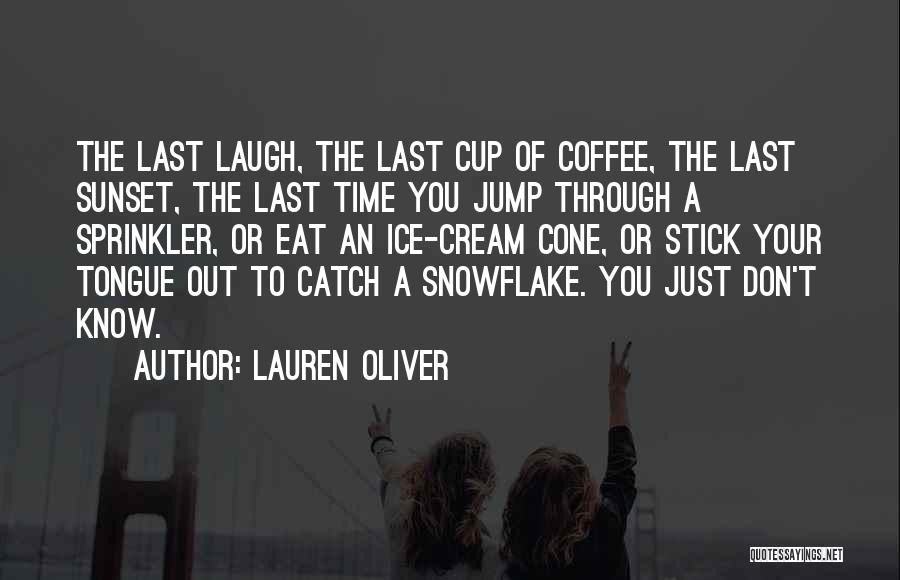 Lauren Oliver Quotes: The Last Laugh, The Last Cup Of Coffee, The Last Sunset, The Last Time You Jump Through A Sprinkler, Or