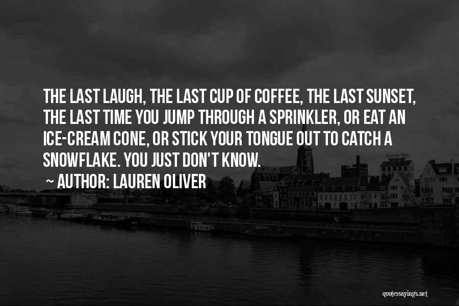 Lauren Oliver Quotes: The Last Laugh, The Last Cup Of Coffee, The Last Sunset, The Last Time You Jump Through A Sprinkler, Or