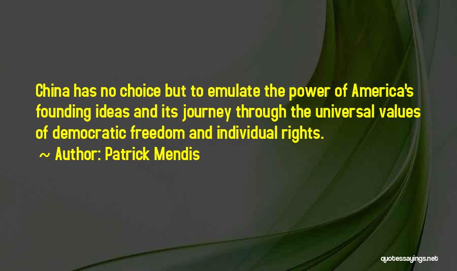 Patrick Mendis Quotes: China Has No Choice But To Emulate The Power Of America's Founding Ideas And Its Journey Through The Universal Values