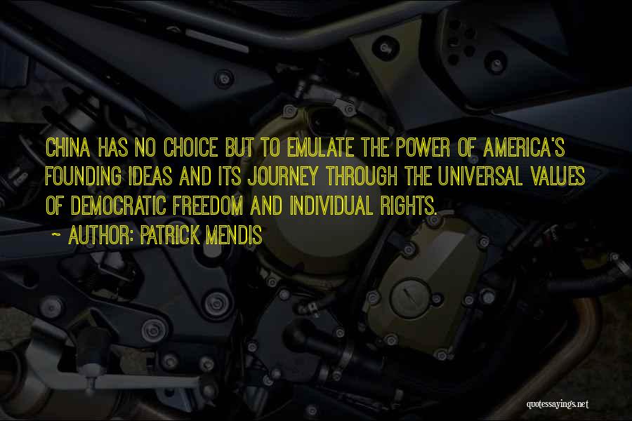 Patrick Mendis Quotes: China Has No Choice But To Emulate The Power Of America's Founding Ideas And Its Journey Through The Universal Values