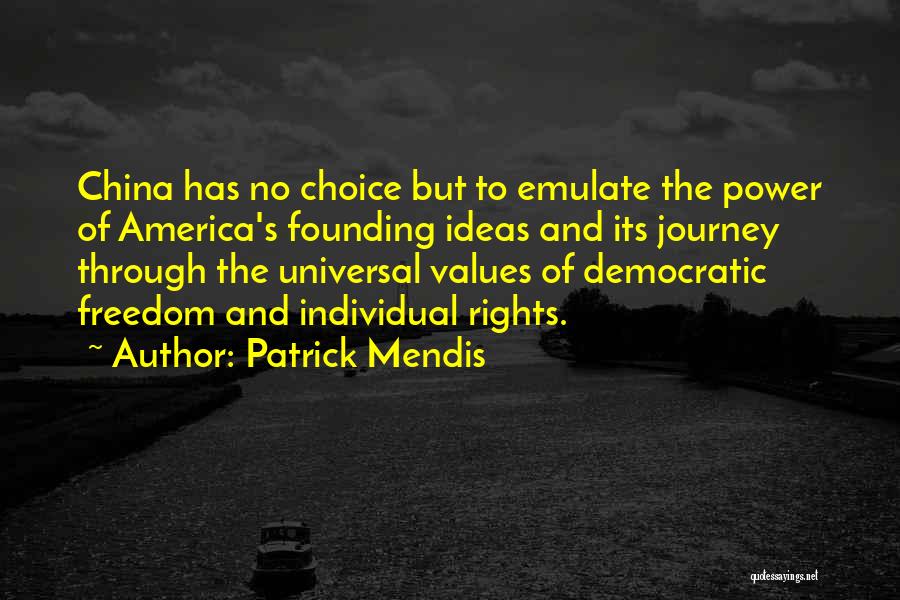Patrick Mendis Quotes: China Has No Choice But To Emulate The Power Of America's Founding Ideas And Its Journey Through The Universal Values
