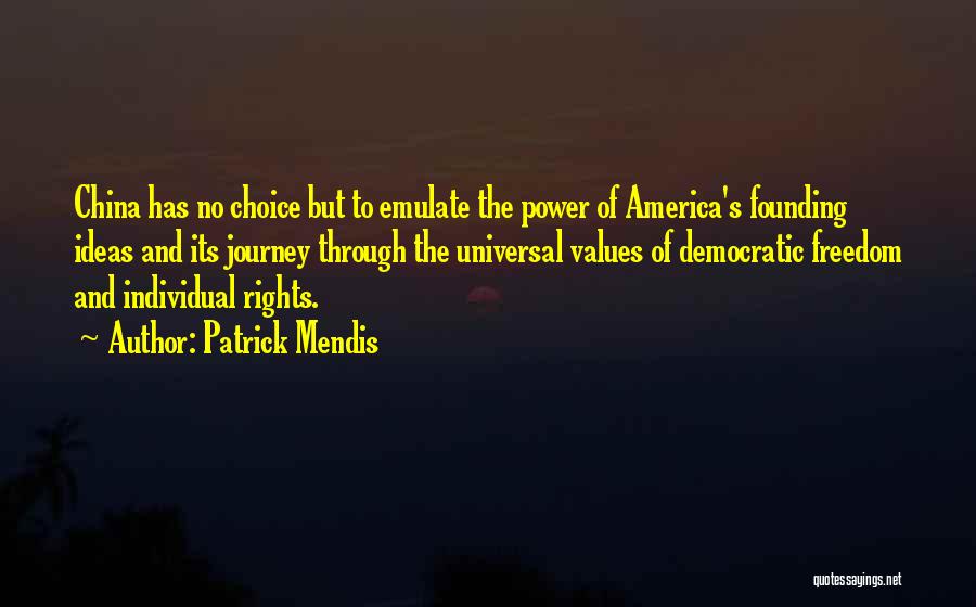 Patrick Mendis Quotes: China Has No Choice But To Emulate The Power Of America's Founding Ideas And Its Journey Through The Universal Values