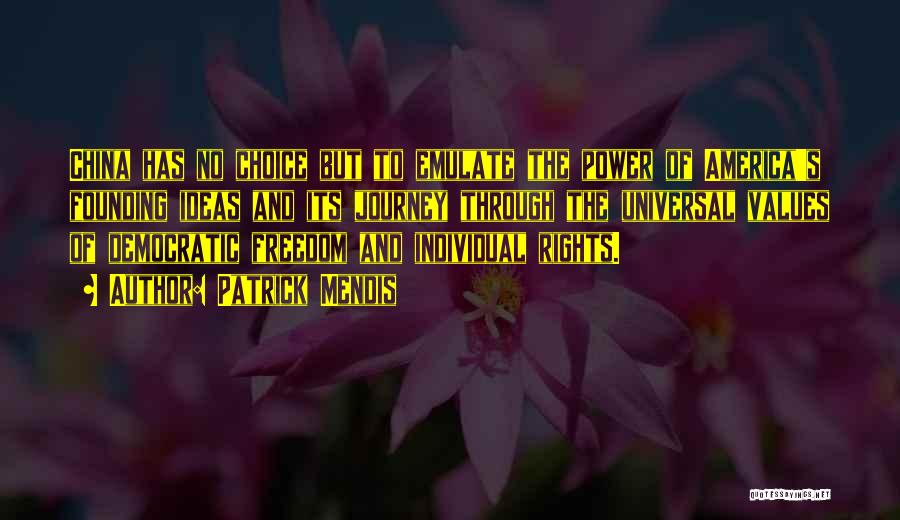 Patrick Mendis Quotes: China Has No Choice But To Emulate The Power Of America's Founding Ideas And Its Journey Through The Universal Values