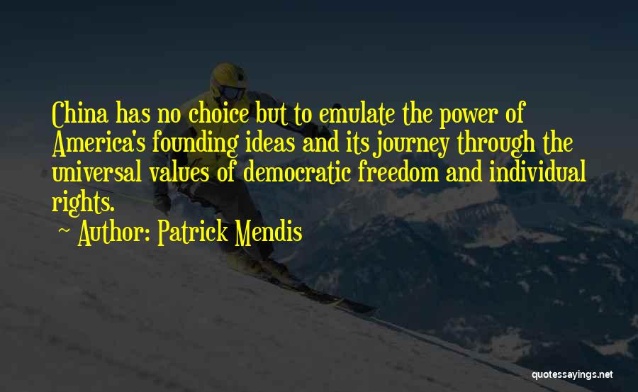 Patrick Mendis Quotes: China Has No Choice But To Emulate The Power Of America's Founding Ideas And Its Journey Through The Universal Values