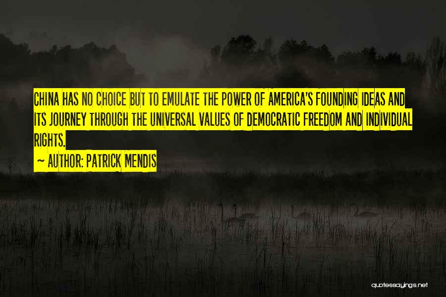 Patrick Mendis Quotes: China Has No Choice But To Emulate The Power Of America's Founding Ideas And Its Journey Through The Universal Values