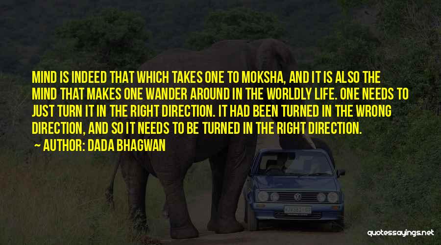 Dada Bhagwan Quotes: Mind Is Indeed That Which Takes One To Moksha, And It Is Also The Mind That Makes One Wander Around