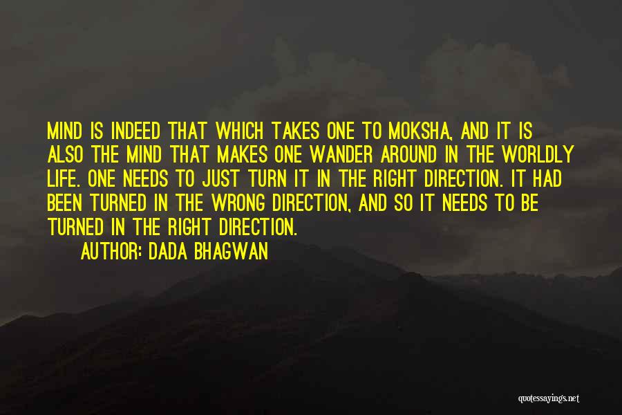 Dada Bhagwan Quotes: Mind Is Indeed That Which Takes One To Moksha, And It Is Also The Mind That Makes One Wander Around