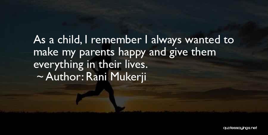 Rani Mukerji Quotes: As A Child, I Remember I Always Wanted To Make My Parents Happy And Give Them Everything In Their Lives.