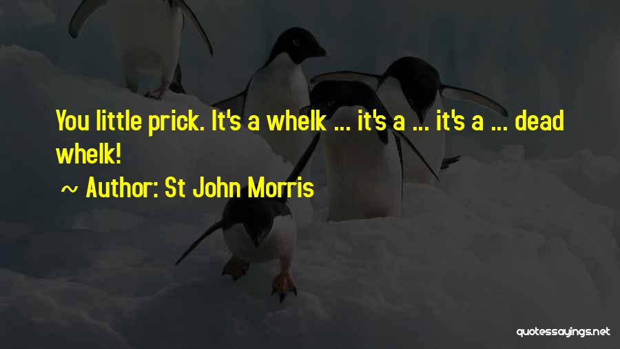 St John Morris Quotes: You Little Prick. It's A Whelk ... It's A ... It's A ... Dead Whelk!