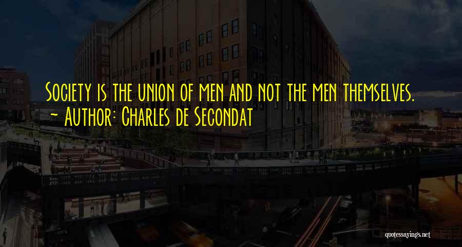 Charles De Secondat Quotes: Society Is The Union Of Men And Not The Men Themselves.