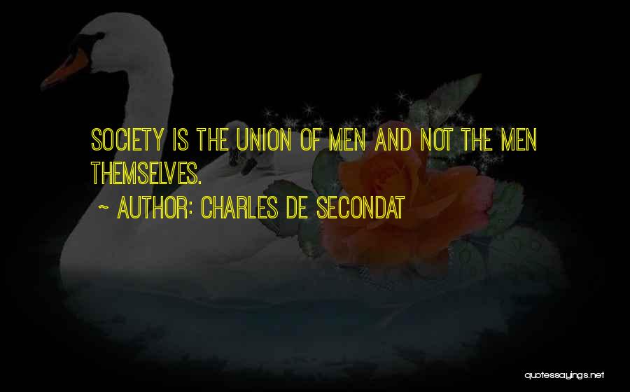 Charles De Secondat Quotes: Society Is The Union Of Men And Not The Men Themselves.