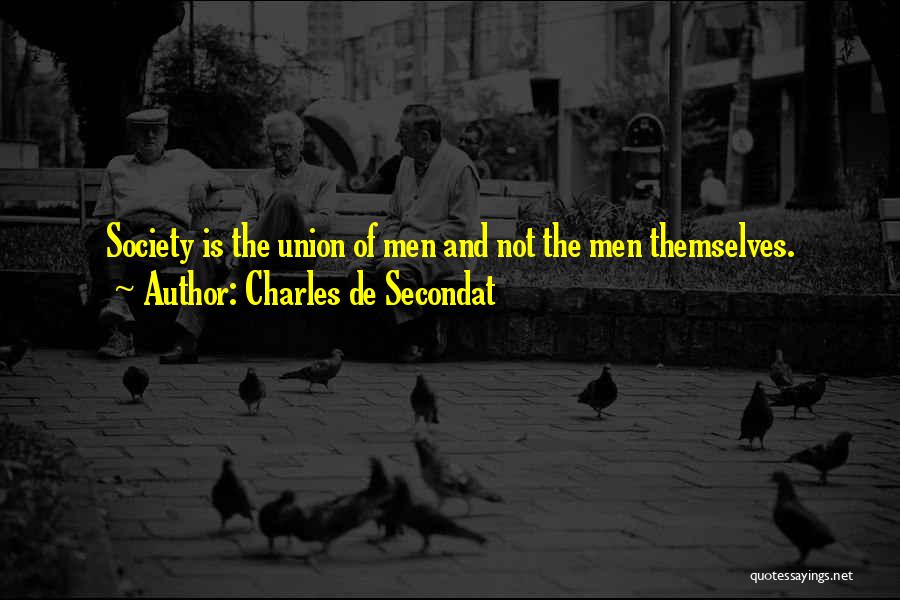 Charles De Secondat Quotes: Society Is The Union Of Men And Not The Men Themselves.