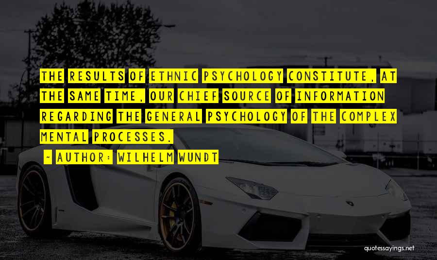 Wilhelm Wundt Quotes: The Results Of Ethnic Psychology Constitute, At The Same Time, Our Chief Source Of Information Regarding The General Psychology Of