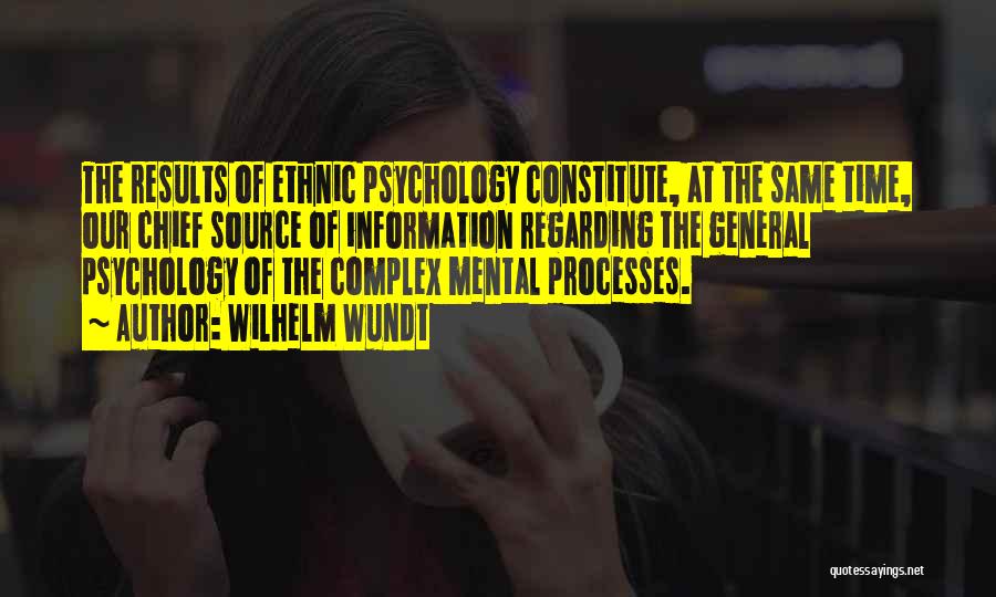 Wilhelm Wundt Quotes: The Results Of Ethnic Psychology Constitute, At The Same Time, Our Chief Source Of Information Regarding The General Psychology Of