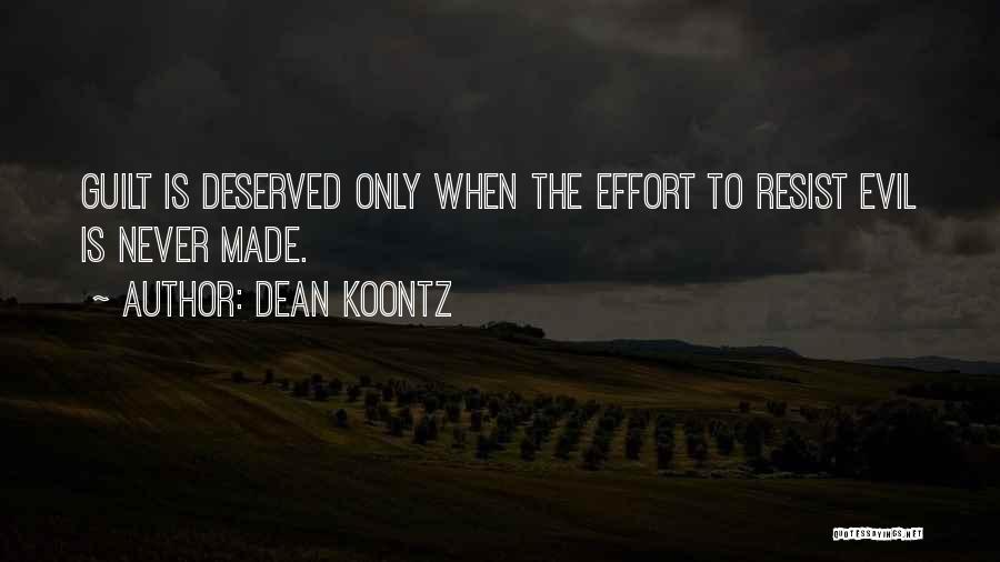 Dean Koontz Quotes: Guilt Is Deserved Only When The Effort To Resist Evil Is Never Made.