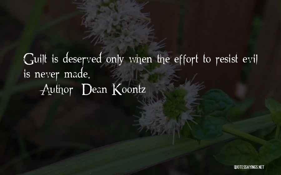 Dean Koontz Quotes: Guilt Is Deserved Only When The Effort To Resist Evil Is Never Made.