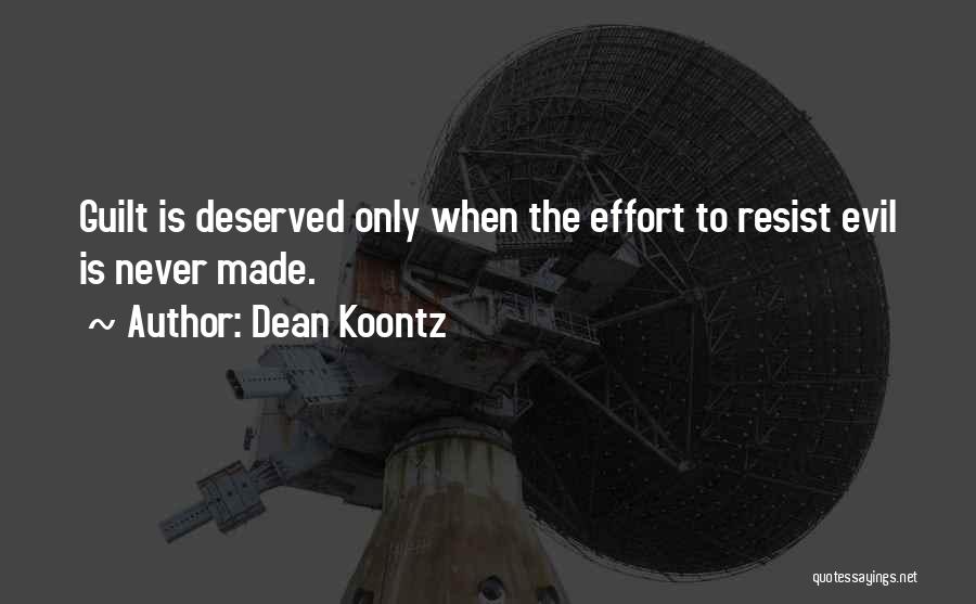 Dean Koontz Quotes: Guilt Is Deserved Only When The Effort To Resist Evil Is Never Made.