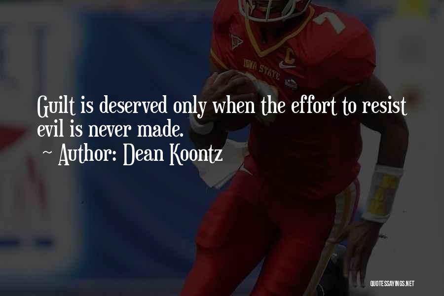 Dean Koontz Quotes: Guilt Is Deserved Only When The Effort To Resist Evil Is Never Made.