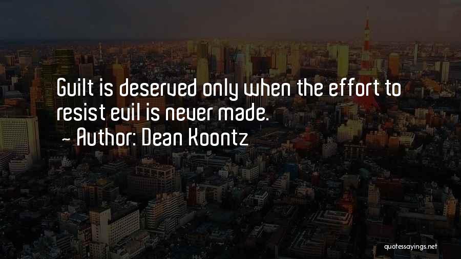 Dean Koontz Quotes: Guilt Is Deserved Only When The Effort To Resist Evil Is Never Made.