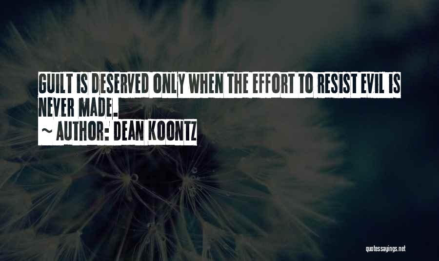 Dean Koontz Quotes: Guilt Is Deserved Only When The Effort To Resist Evil Is Never Made.