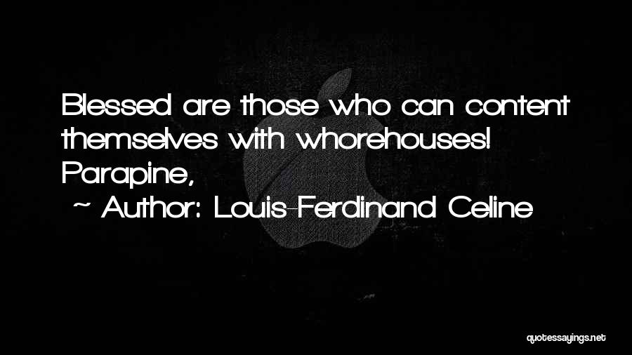 Louis-Ferdinand Celine Quotes: Blessed Are Those Who Can Content Themselves With Whorehouses! Parapine,