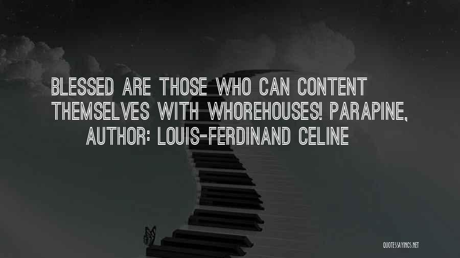 Louis-Ferdinand Celine Quotes: Blessed Are Those Who Can Content Themselves With Whorehouses! Parapine,