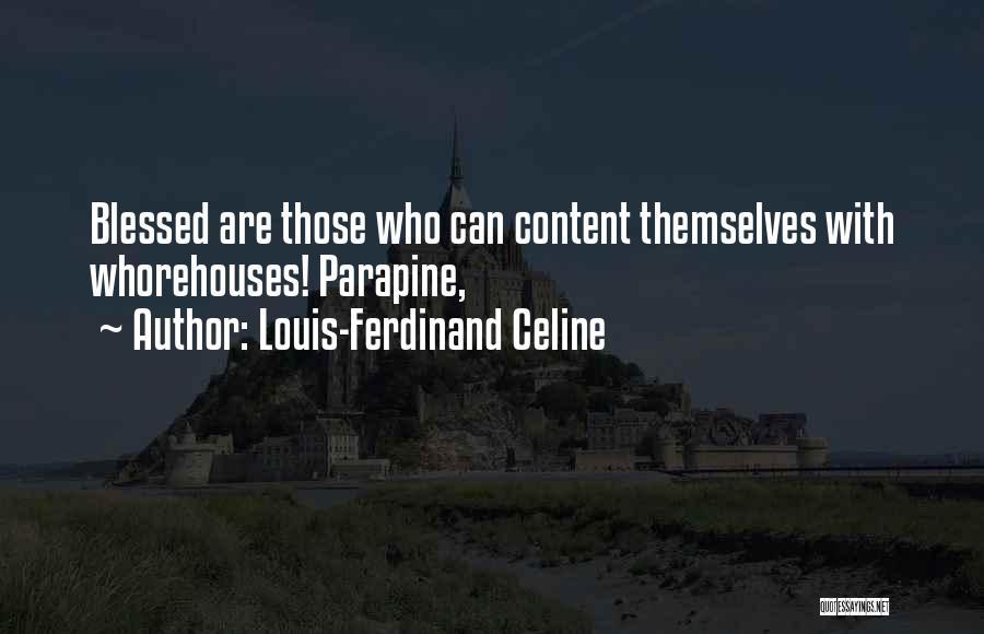 Louis-Ferdinand Celine Quotes: Blessed Are Those Who Can Content Themselves With Whorehouses! Parapine,