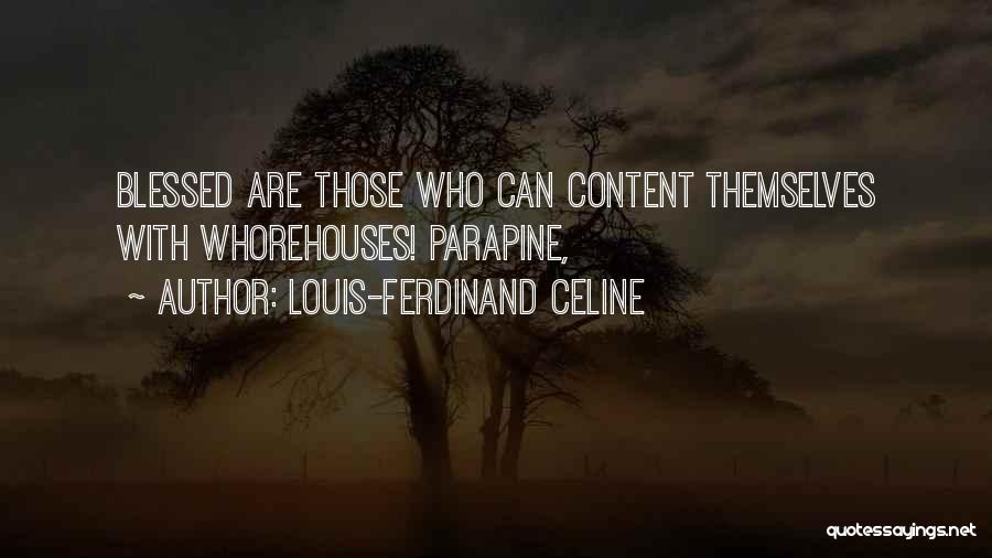 Louis-Ferdinand Celine Quotes: Blessed Are Those Who Can Content Themselves With Whorehouses! Parapine,