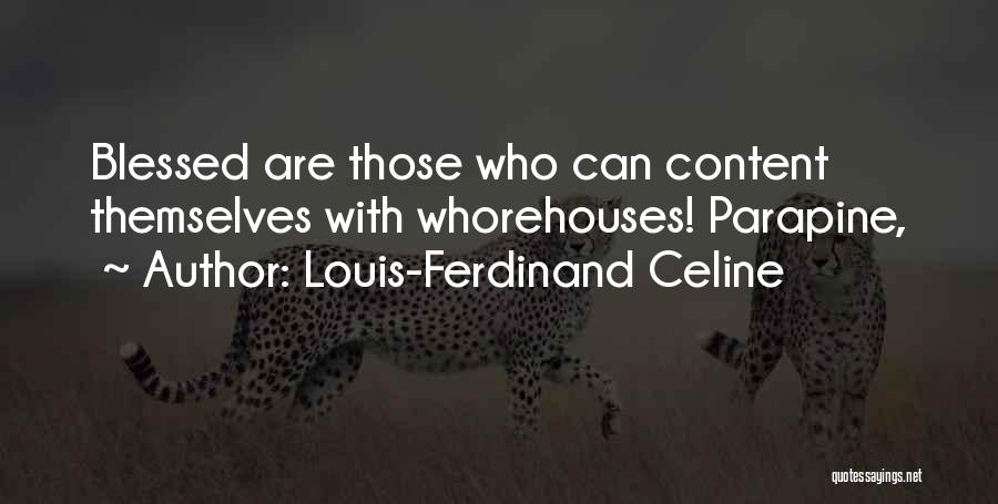 Louis-Ferdinand Celine Quotes: Blessed Are Those Who Can Content Themselves With Whorehouses! Parapine,