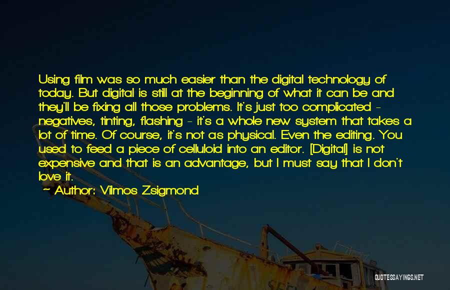 Vilmos Zsigmond Quotes: Using Film Was So Much Easier Than The Digital Technology Of Today. But Digital Is Still At The Beginning Of