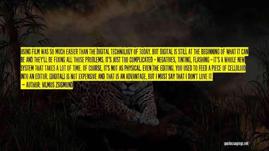 Vilmos Zsigmond Quotes: Using Film Was So Much Easier Than The Digital Technology Of Today. But Digital Is Still At The Beginning Of