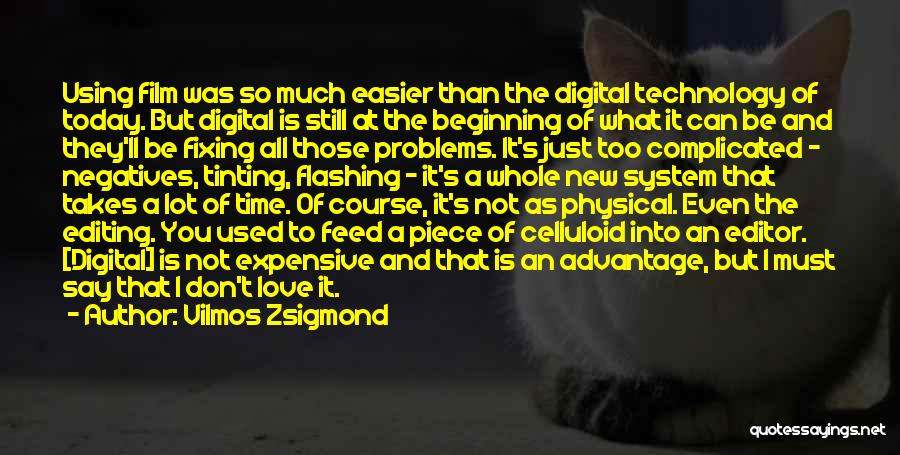 Vilmos Zsigmond Quotes: Using Film Was So Much Easier Than The Digital Technology Of Today. But Digital Is Still At The Beginning Of