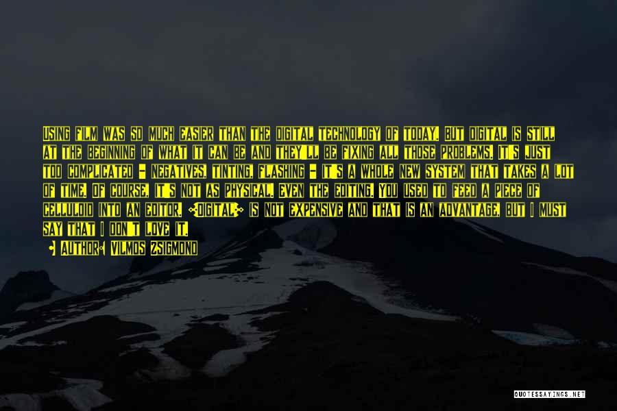 Vilmos Zsigmond Quotes: Using Film Was So Much Easier Than The Digital Technology Of Today. But Digital Is Still At The Beginning Of