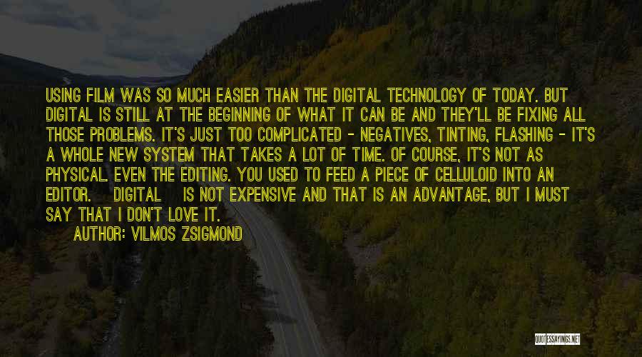 Vilmos Zsigmond Quotes: Using Film Was So Much Easier Than The Digital Technology Of Today. But Digital Is Still At The Beginning Of