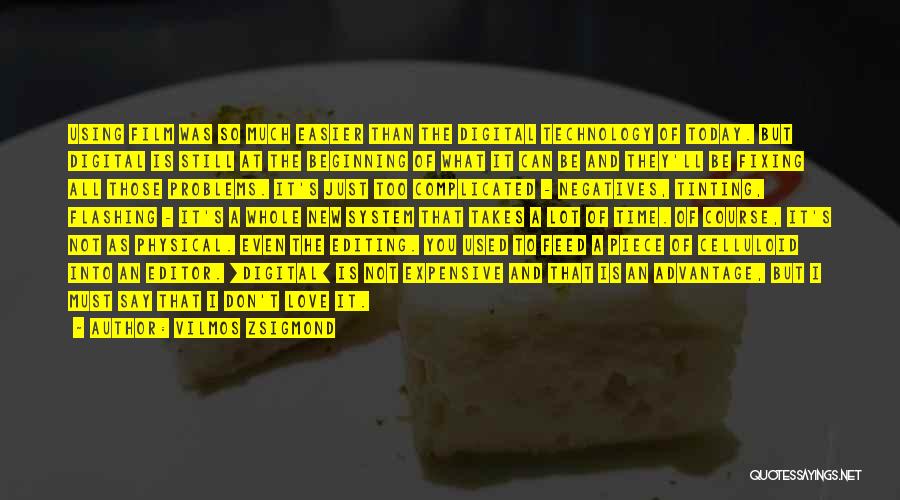 Vilmos Zsigmond Quotes: Using Film Was So Much Easier Than The Digital Technology Of Today. But Digital Is Still At The Beginning Of