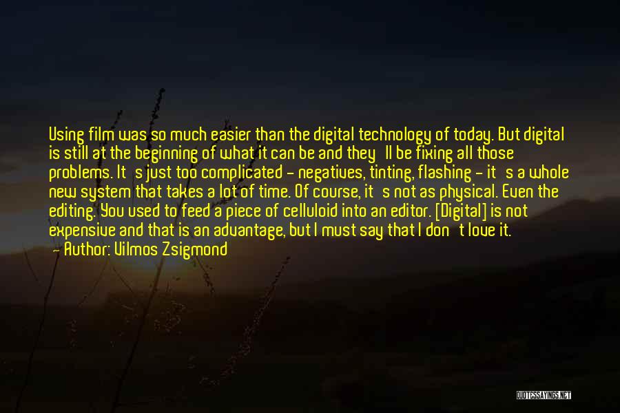 Vilmos Zsigmond Quotes: Using Film Was So Much Easier Than The Digital Technology Of Today. But Digital Is Still At The Beginning Of