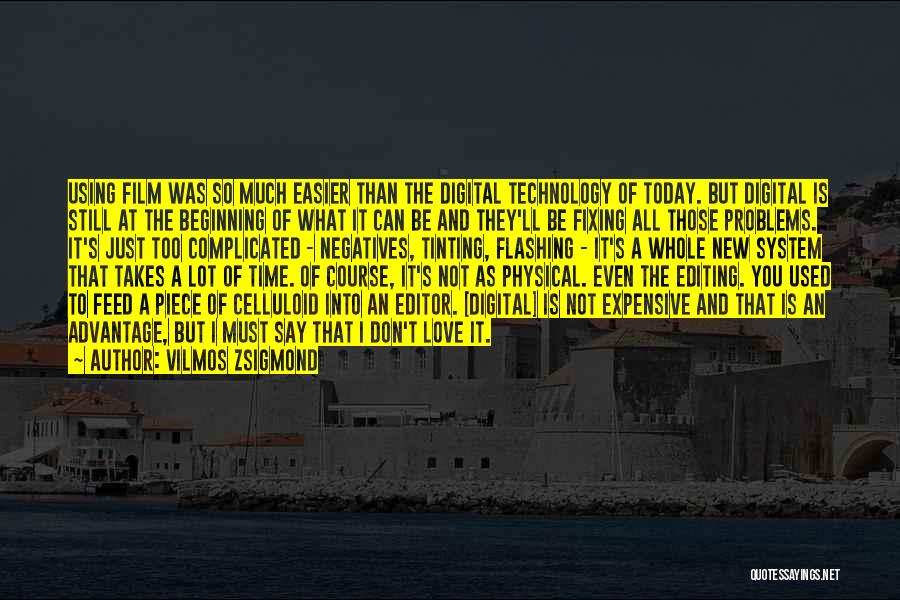 Vilmos Zsigmond Quotes: Using Film Was So Much Easier Than The Digital Technology Of Today. But Digital Is Still At The Beginning Of