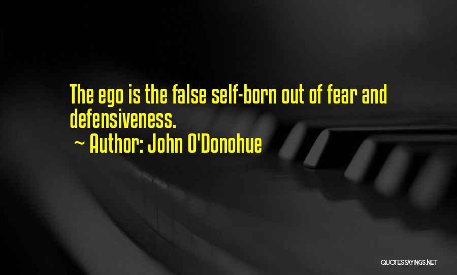 John O'Donohue Quotes: The Ego Is The False Self-born Out Of Fear And Defensiveness.