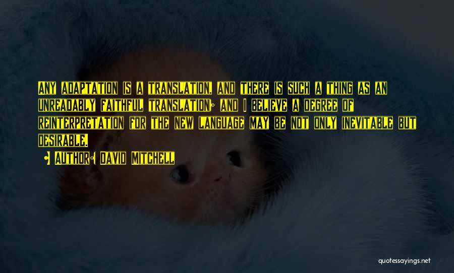 David Mitchell Quotes: Any Adaptation Is A Translation, And There Is Such A Thing As An Unreadably Faithful Translation; And I Believe A