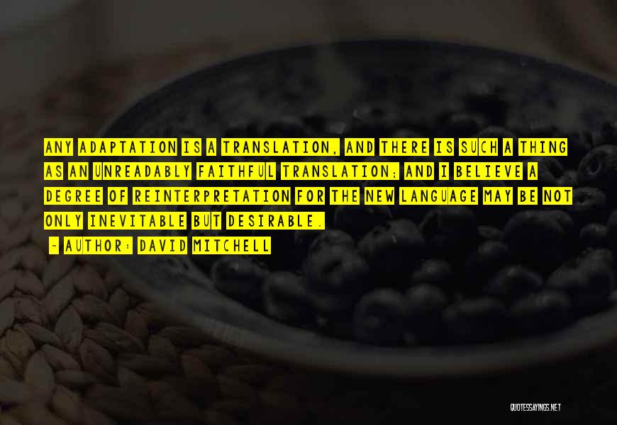 David Mitchell Quotes: Any Adaptation Is A Translation, And There Is Such A Thing As An Unreadably Faithful Translation; And I Believe A