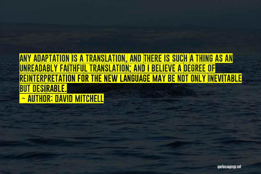 David Mitchell Quotes: Any Adaptation Is A Translation, And There Is Such A Thing As An Unreadably Faithful Translation; And I Believe A