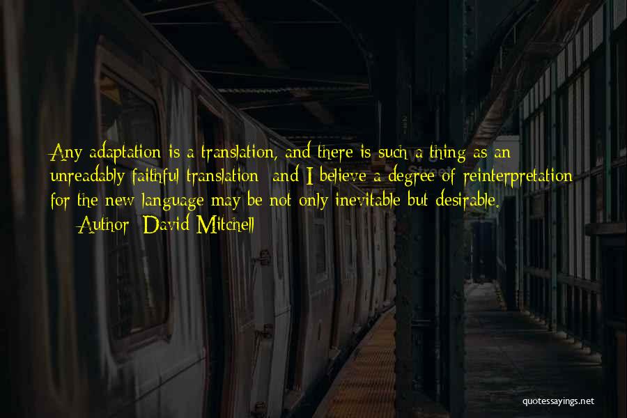 David Mitchell Quotes: Any Adaptation Is A Translation, And There Is Such A Thing As An Unreadably Faithful Translation; And I Believe A