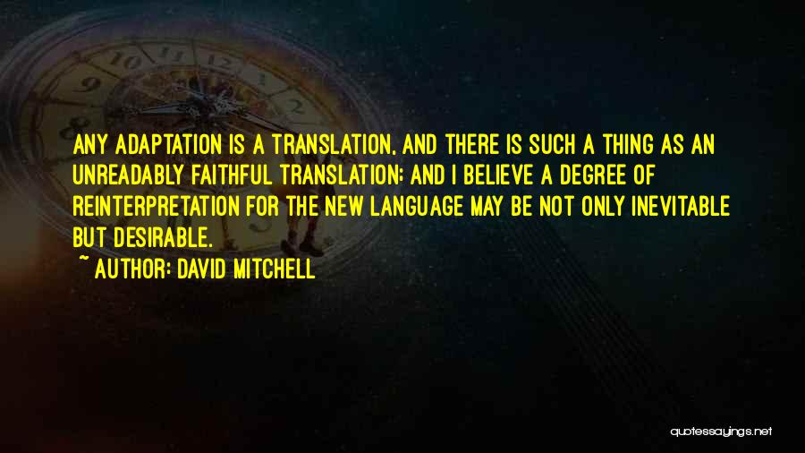David Mitchell Quotes: Any Adaptation Is A Translation, And There Is Such A Thing As An Unreadably Faithful Translation; And I Believe A
