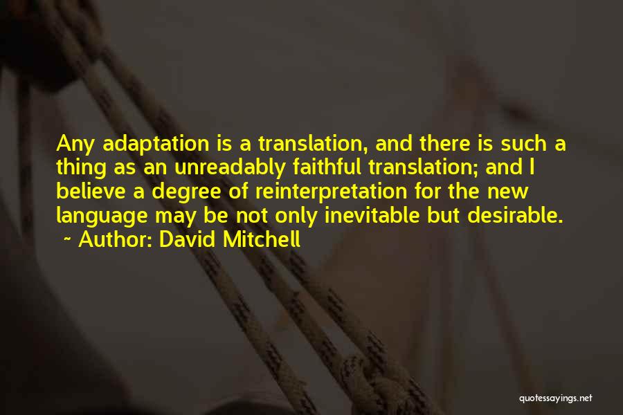 David Mitchell Quotes: Any Adaptation Is A Translation, And There Is Such A Thing As An Unreadably Faithful Translation; And I Believe A