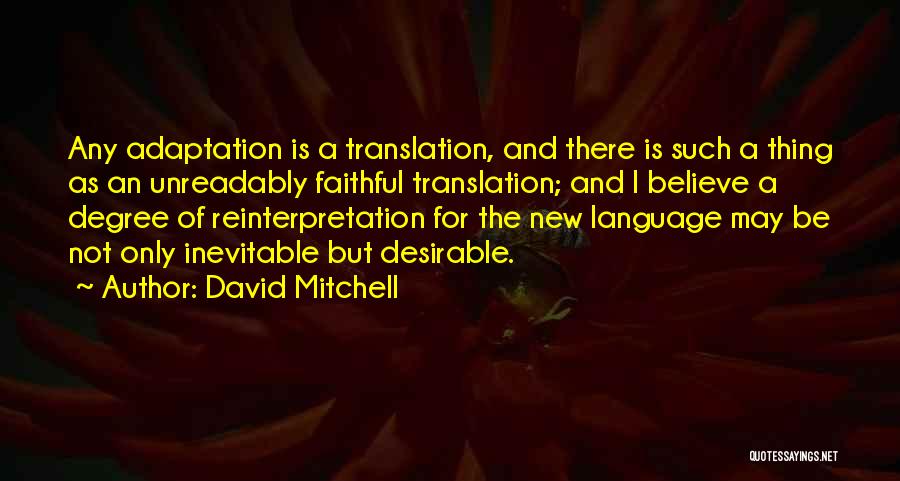 David Mitchell Quotes: Any Adaptation Is A Translation, And There Is Such A Thing As An Unreadably Faithful Translation; And I Believe A