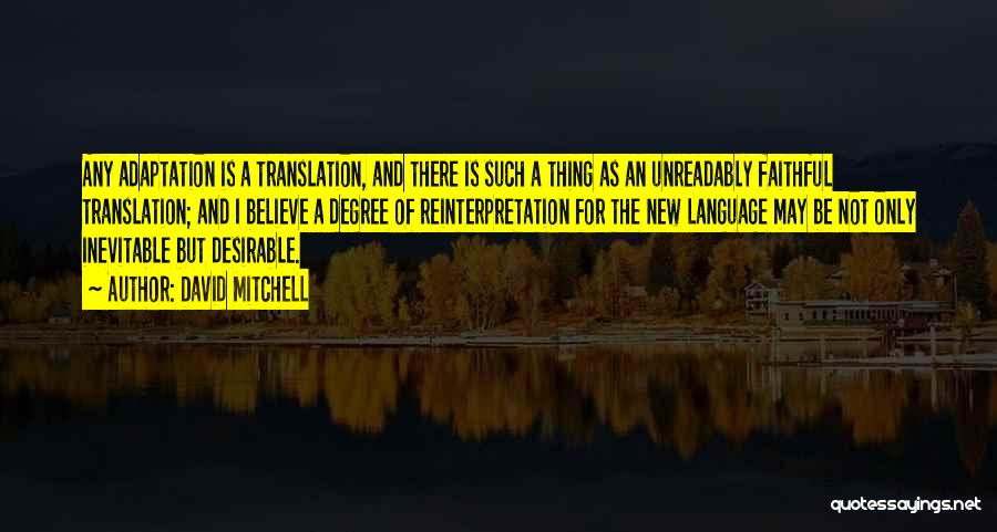 David Mitchell Quotes: Any Adaptation Is A Translation, And There Is Such A Thing As An Unreadably Faithful Translation; And I Believe A