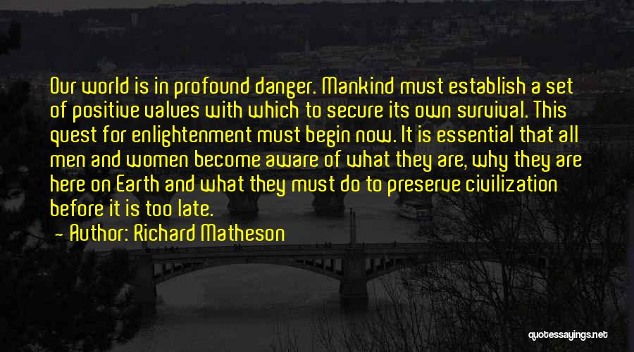 Richard Matheson Quotes: Our World Is In Profound Danger. Mankind Must Establish A Set Of Positive Values With Which To Secure Its Own