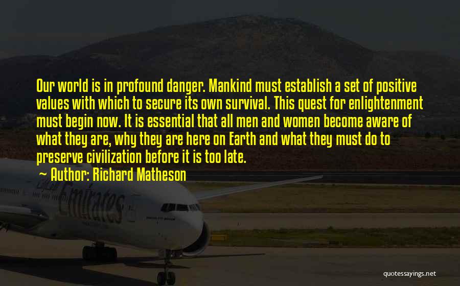 Richard Matheson Quotes: Our World Is In Profound Danger. Mankind Must Establish A Set Of Positive Values With Which To Secure Its Own