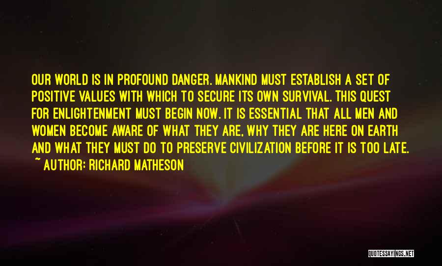 Richard Matheson Quotes: Our World Is In Profound Danger. Mankind Must Establish A Set Of Positive Values With Which To Secure Its Own